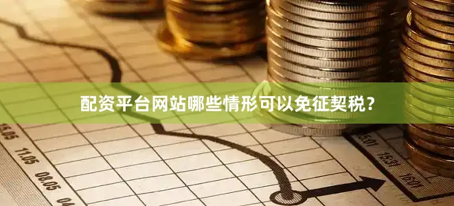 配资平台网站哪些情形可以免征契税？
