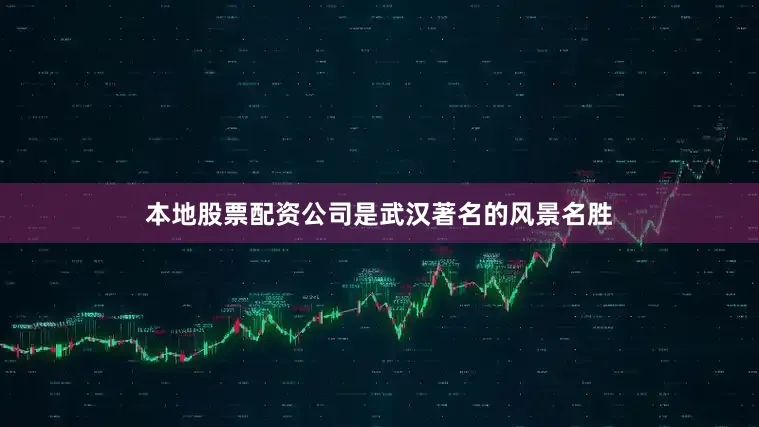 本地股票配资公司是武汉著名的风景名胜