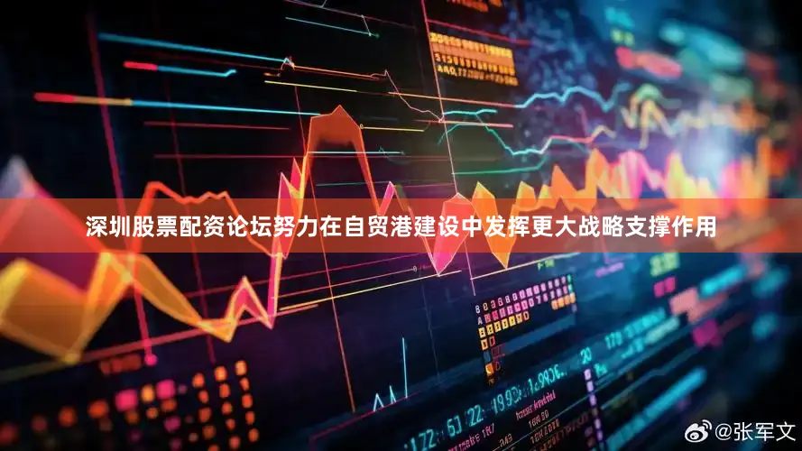 深圳股票配资论坛努力在自贸港建设中发挥更大战略支撑作用