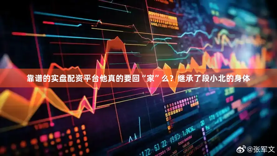 靠谱的实盘配资平台他真的要回“家”么？继承了段小北的身体