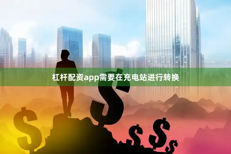 杠杆配资app需要在充电站进行转换