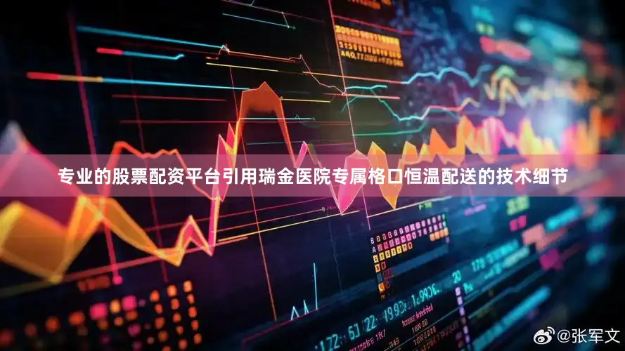 专业的股票配资平台引用瑞金医院专属格口恒温配送的技术细节