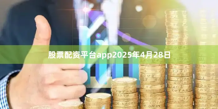 股票配资平台app2025年4月28日